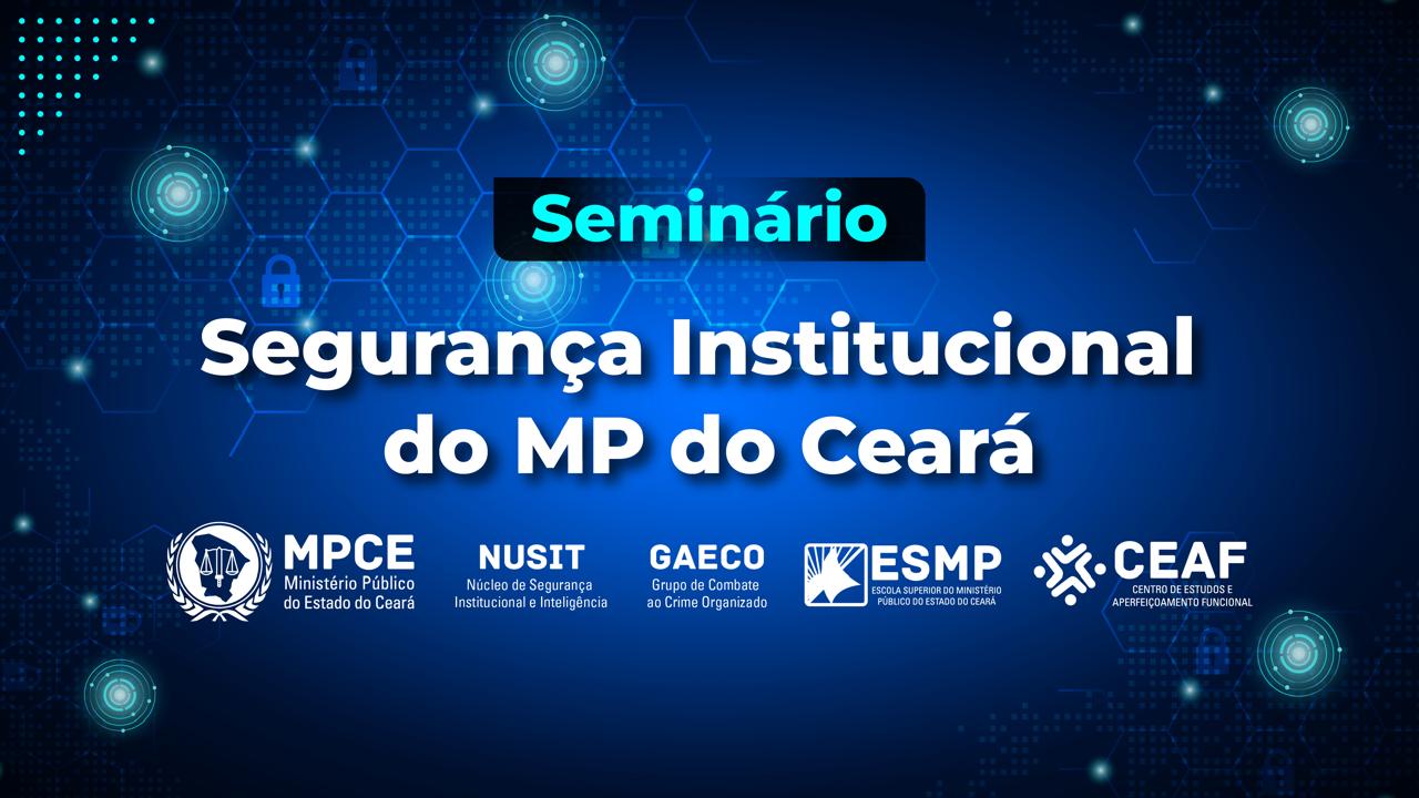 SEMINÁRIO: SEGURANÇA INSTITUCIONAL DO MP DO CEARÁ