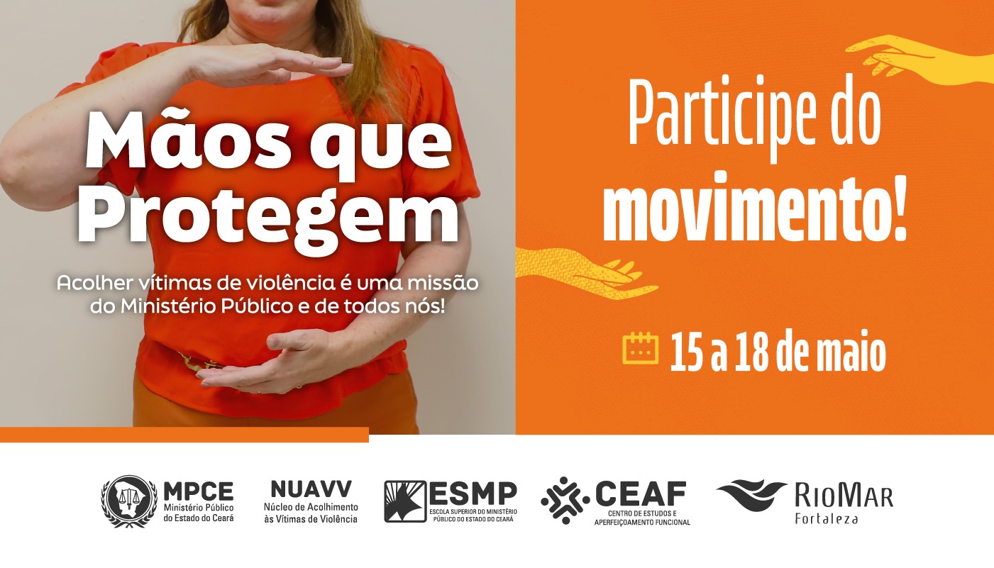 MÃOS QUE PROTEGEM - ACOLHER VÍTIMAS DE VIOLÊNCIA É UMA MISSÃO DO MINISTÉRIO PÚBLICO E DE TODOS NÓS!