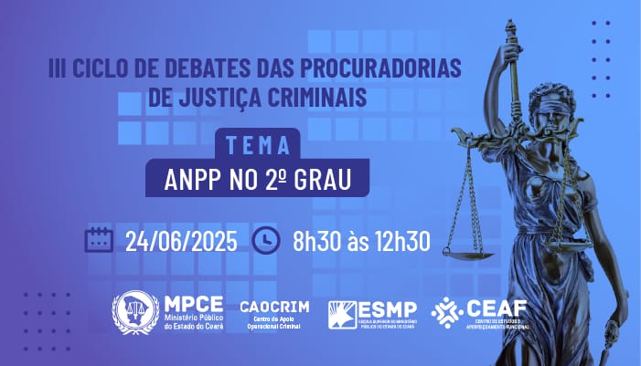 III CICLO DE DEBATES DAS PROCURADORIAS DE JUSTIÇA CRIMINAIS - ANPP NO 2º GRAU