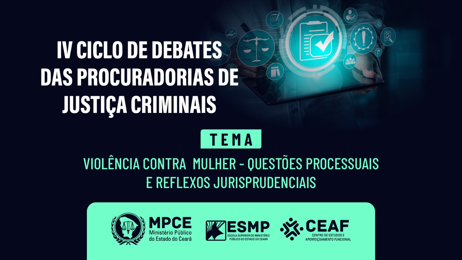 IV CICLO DE DEBATES DAS PROCURADORIAS DE JUSTIÇA CRIMINAIS - VIOLÊNCIA CONTRA MULHER: QUESTÕES PROCESSUAIS E REFLEXOS JURISPRUDENCIAIS