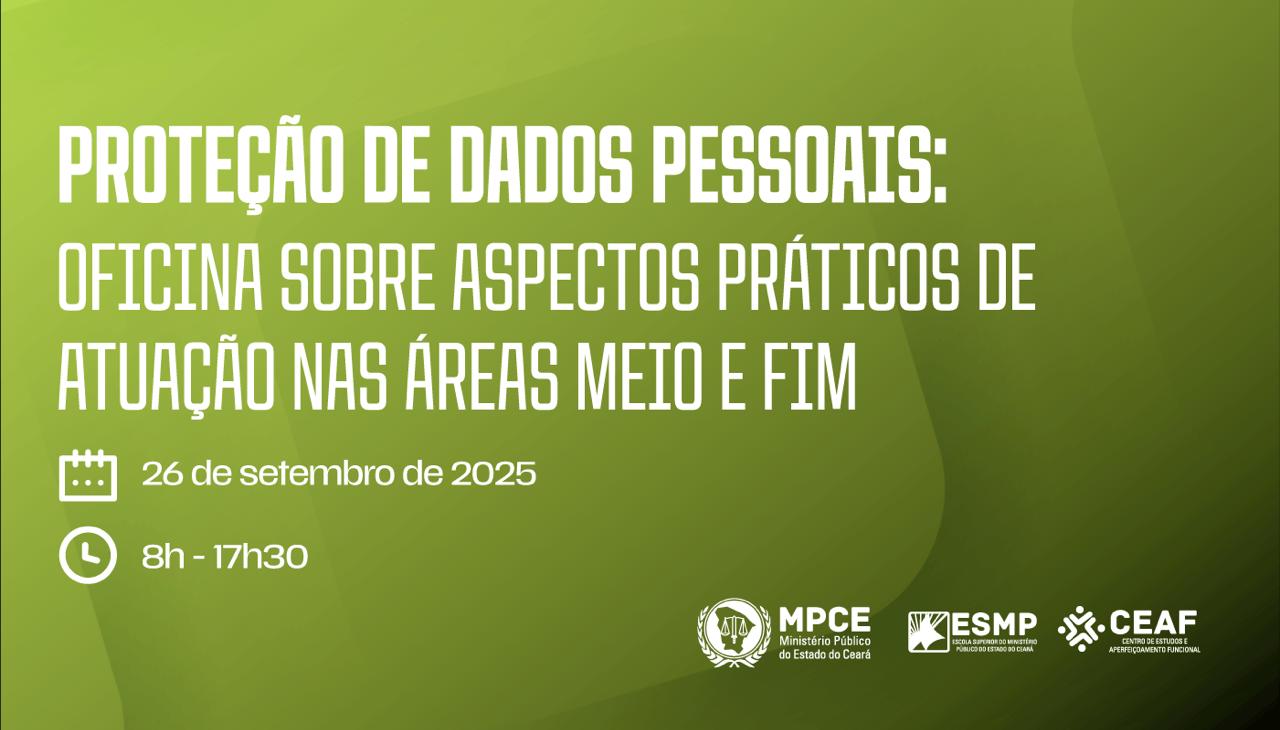 PROTEÇÃO DE DADOS PESSOAIS: OFICINA SOBRE ASPECTOS PRÁTICOS DE ATUAÇÃO NAS ÁREAS MEIO E FIM