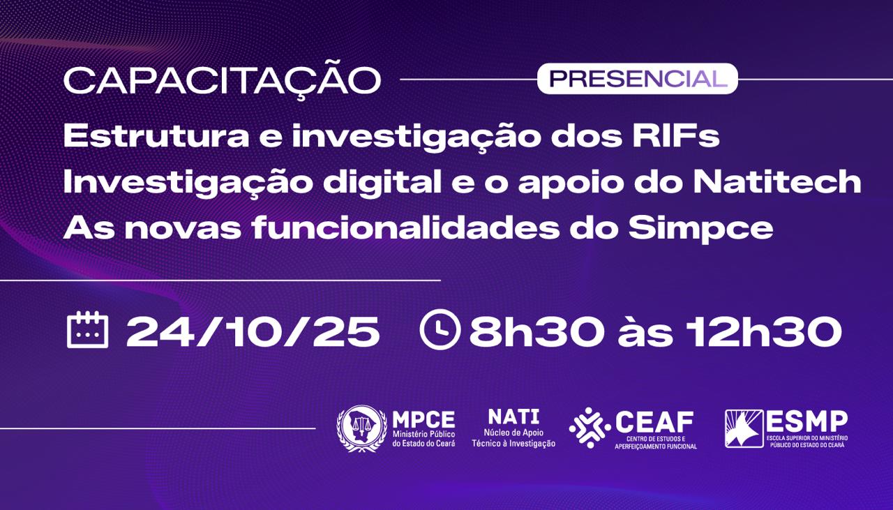 CAPACITAÇÃO: ESTRUTURA E INVESTIGAÇÃO DOS RIFs - INVESTIGAÇÃO DIGITAL E O APOIO DO NATITECH E AS NOVAS FUNCIONALIDADES DO SIMPCE