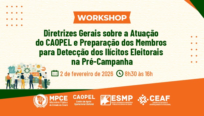 WORKSHOP: DIRETRIZES GERAIS SOBRE A ATUAÇÃO DO CAOPEL E PREPARAÇÃO DOS MEMBROS PARA DETECÇÃO DOS ILÍCITOS ELEITORAIS NA PRÉ-CAMPANHA