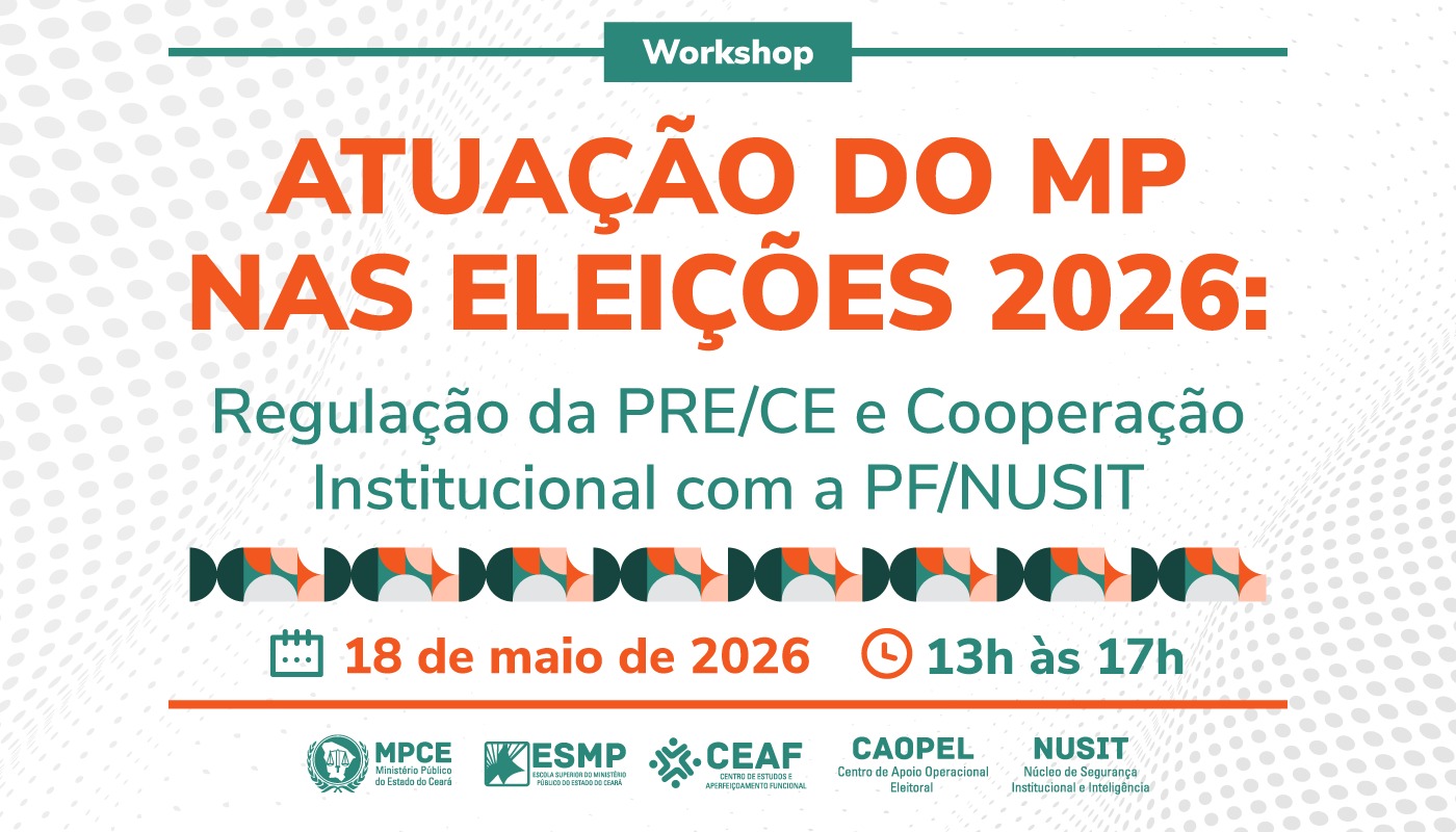 WORKSHOP ATUAÇÃO DO MP NAS ELEIÇÕES 2026: REGULAÇÃO DA PRE/CE E COOPERAÇÃO INSTITUCIONAL COM A PF/NUSIT