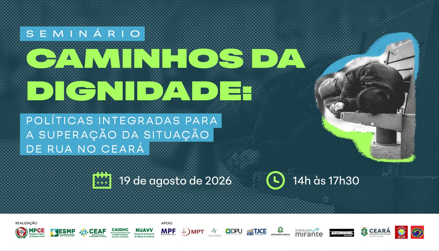 SEMINÁRIO CAMINHOS DA DIGNIDADE: POLÍTICAS INTEGRADAS PARA A SUPERAÇÃO DA SITUAÇÃO DE RUA NO CEARÁ